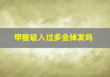 甲醛吸入过多会掉发吗