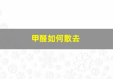 甲醛如何散去