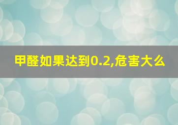 甲醛如果达到0.2,危害大么