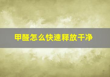 甲醛怎么快速释放干净