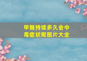 甲醛持续多久会中毒症状呢图片大全