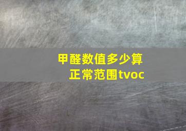 甲醛数值多少算正常范围tvoc