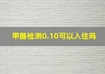 甲醛检测0.10可以入住吗