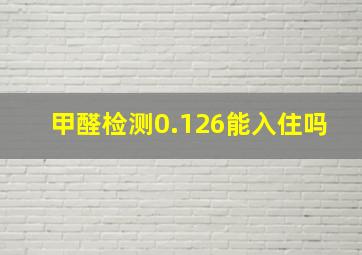 甲醛检测0.126能入住吗