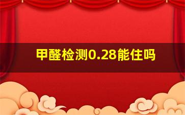 甲醛检测0.28能住吗