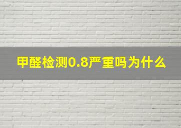 甲醛检测0.8严重吗为什么