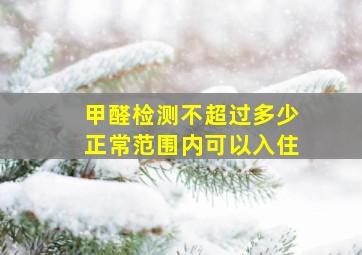 甲醛检测不超过多少正常范围内可以入住