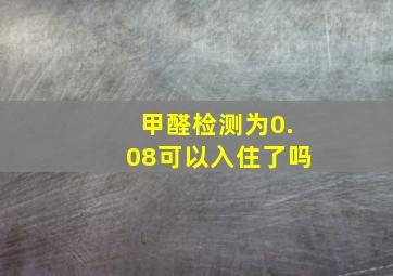 甲醛检测为0.08可以入住了吗