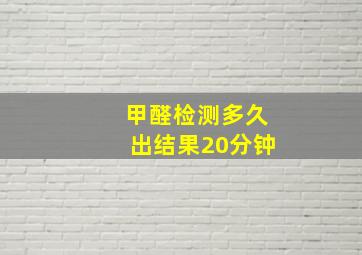 甲醛检测多久出结果20分钟