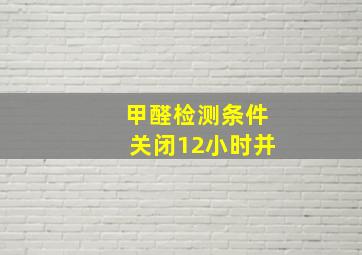 甲醛检测条件关闭12小时并