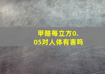 甲醛每立方0.05对人体有害吗