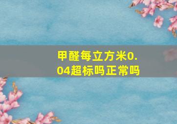 甲醛每立方米0.04超标吗正常吗