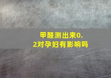 甲醛测出来0.2对孕妇有影响吗