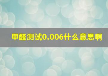 甲醛测试0.006什么意思啊