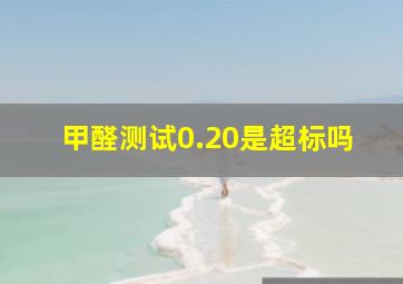 甲醛测试0.20是超标吗