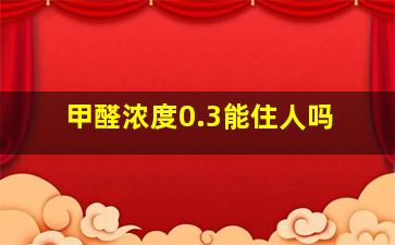 甲醛浓度0.3能住人吗