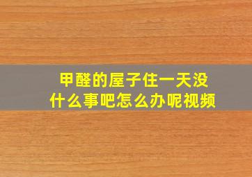 甲醛的屋子住一天没什么事吧怎么办呢视频