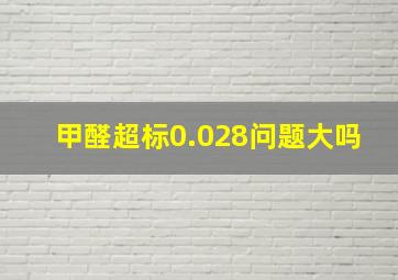 甲醛超标0.028问题大吗