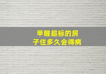 甲醛超标的房子住多久会得病