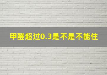 甲醛超过0.3是不是不能住