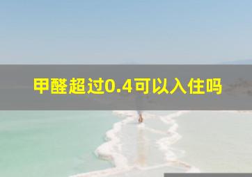 甲醛超过0.4可以入住吗