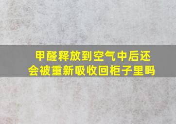 甲醛释放到空气中后还会被重新吸收回柜子里吗