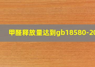 甲醛释放量达到gb18580-2001