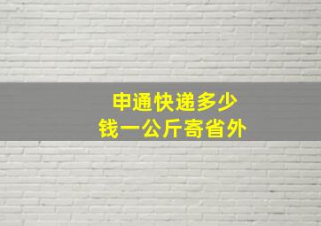 申通快递多少钱一公斤寄省外