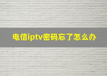 电信iptv密码忘了怎么办