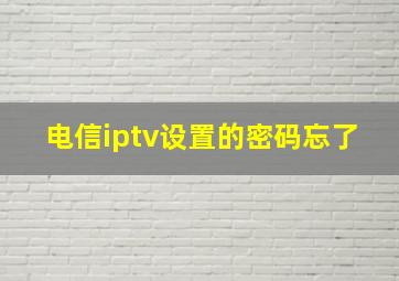 电信iptv设置的密码忘了