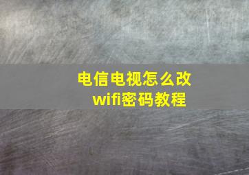 电信电视怎么改wifi密码教程