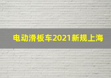 电动滑板车2021新规上海