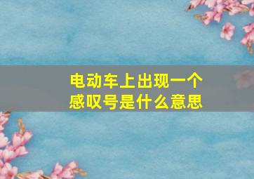 电动车上出现一个感叹号是什么意思