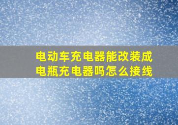 电动车充电器能改装成电瓶充电器吗怎么接线