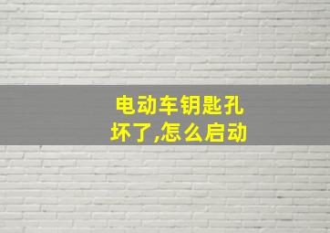 电动车钥匙孔坏了,怎么启动