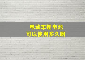 电动车锂电池可以使用多久啊