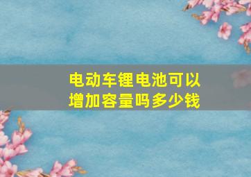 电动车锂电池可以增加容量吗多少钱