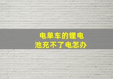 电单车的锂电池充不了电怎办