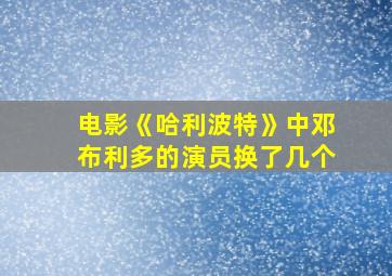 电影《哈利波特》中邓布利多的演员换了几个