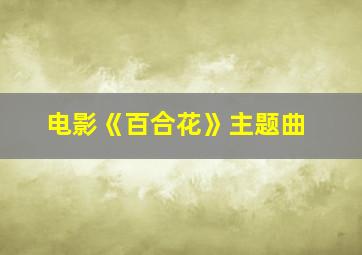 电影《百合花》主题曲