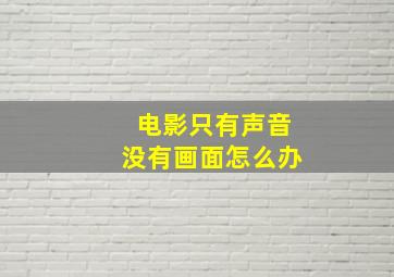 电影只有声音没有画面怎么办