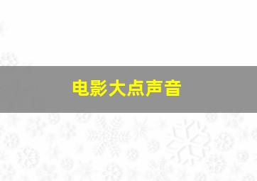 电影大点声音