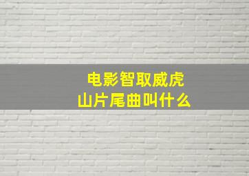 电影智取威虎山片尾曲叫什么