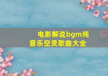 电影解说bgm纯音乐空灵歌曲大全