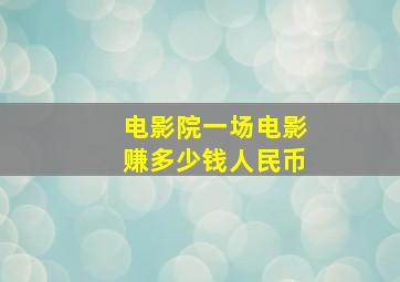 电影院一场电影赚多少钱人民币