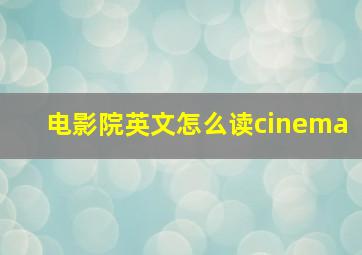 电影院英文怎么读cinema