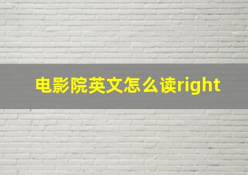 电影院英文怎么读right