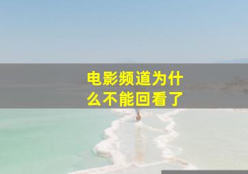 电影频道为什么不能回看了