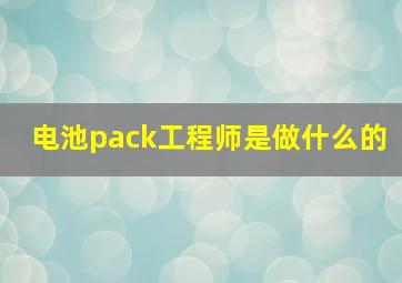 电池pack工程师是做什么的