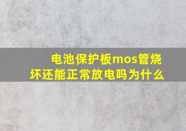 电池保护板mos管烧坏还能正常放电吗为什么